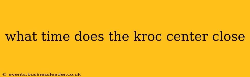 what time does the kroc center close