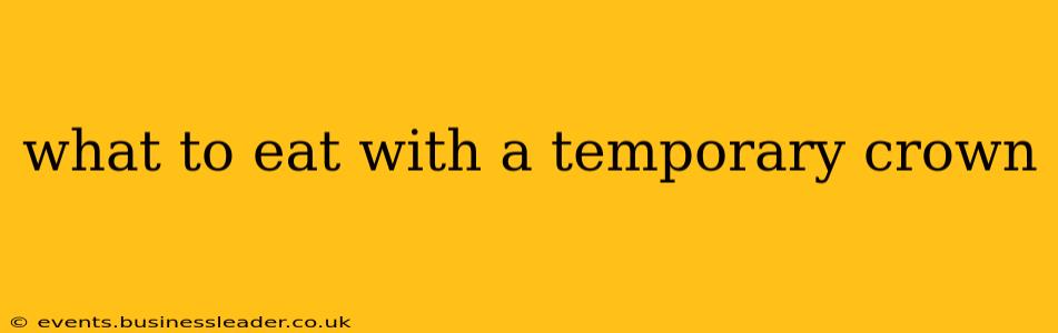 what to eat with a temporary crown