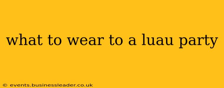 what to wear to a luau party