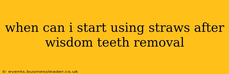 when can i start using straws after wisdom teeth removal