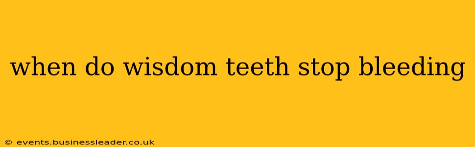 when do wisdom teeth stop bleeding