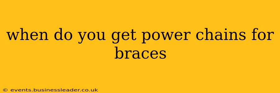 when do you get power chains for braces