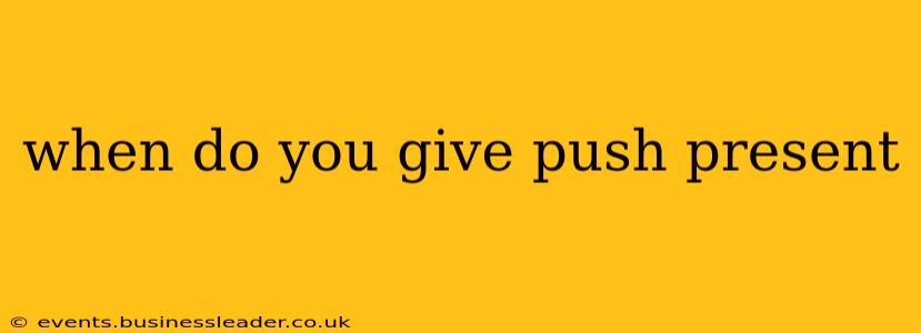 when do you give push present