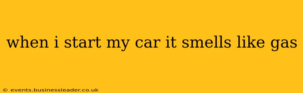when i start my car it smells like gas