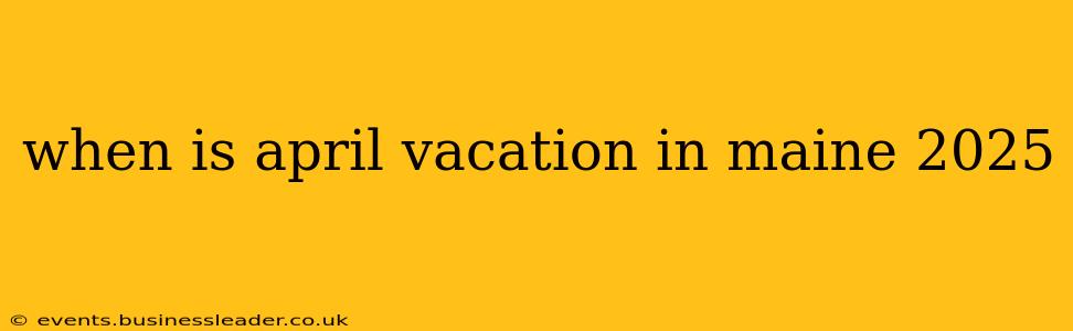 when is april vacation in maine 2025