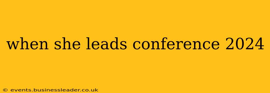 when she leads conference 2024