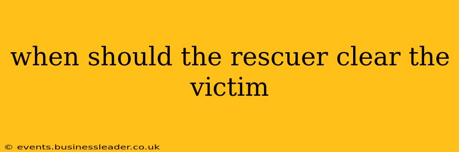 when should the rescuer clear the victim
