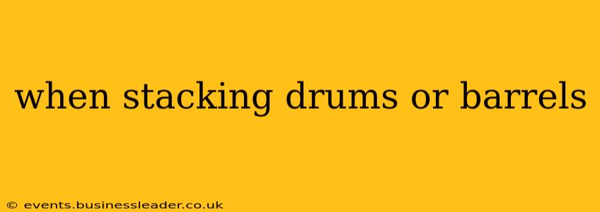 when stacking drums or barrels