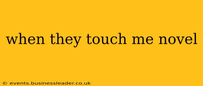 when they touch me novel