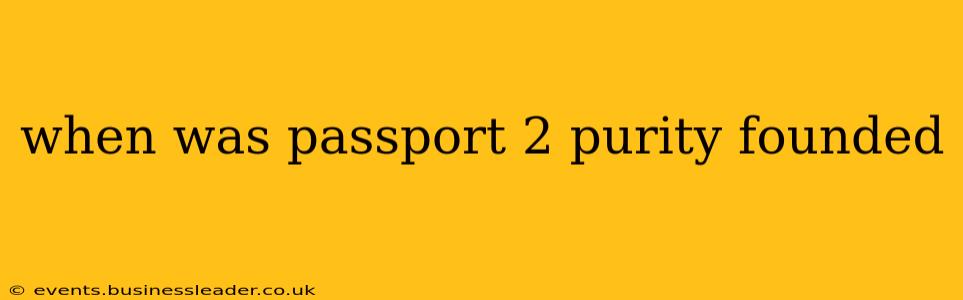 when was passport 2 purity founded