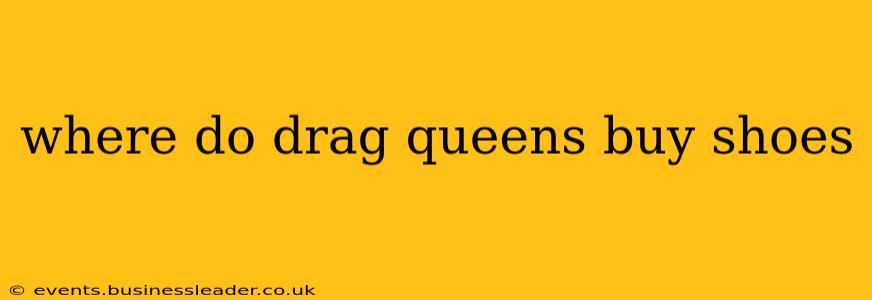 where do drag queens buy shoes