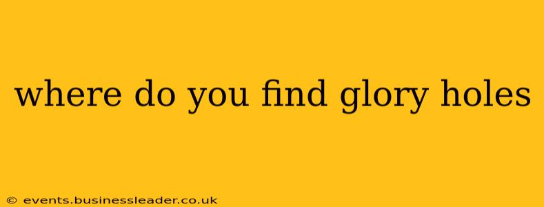 where do you find glory holes