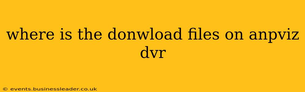 where is the donwload files on anpviz dvr