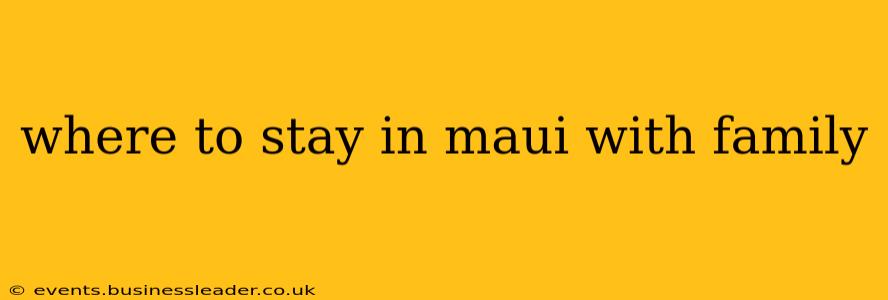 where to stay in maui with family