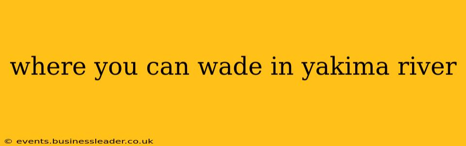 where you can wade in yakima river