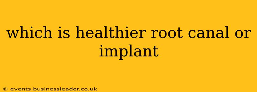 which is healthier root canal or implant