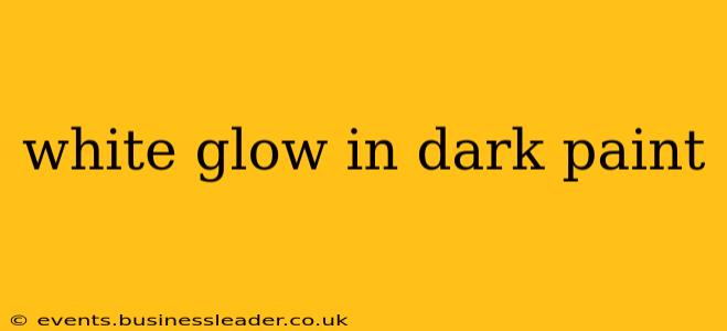 white glow in dark paint