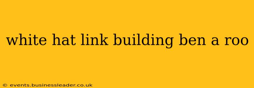 white hat link building ben a roo