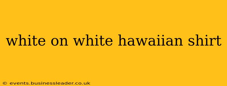white on white hawaiian shirt