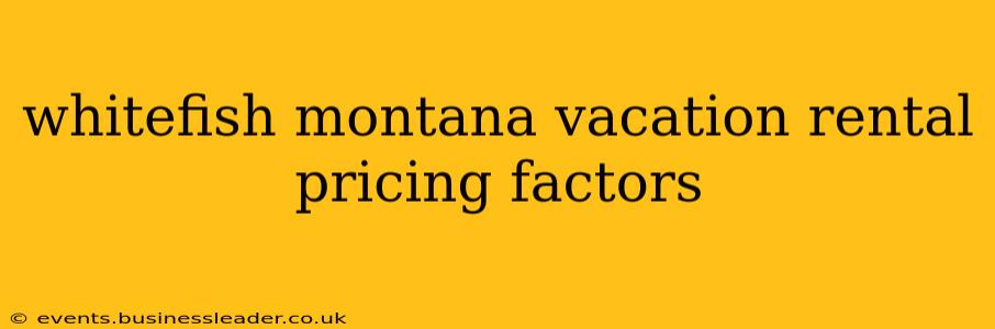 whitefish montana vacation rental pricing factors