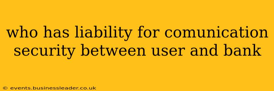 who has liability for comunication security between user and bank