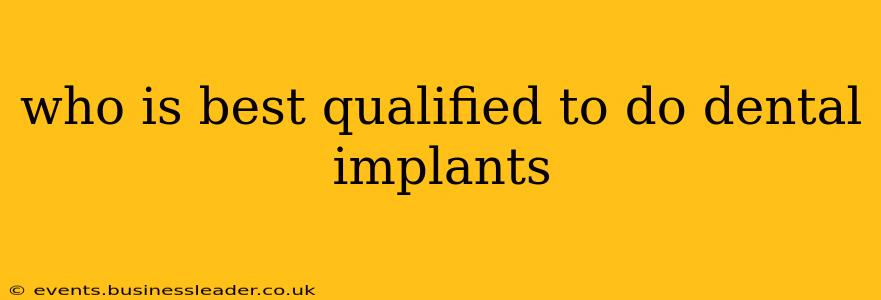 who is best qualified to do dental implants