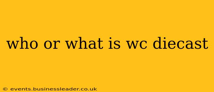 who or what is wc diecast