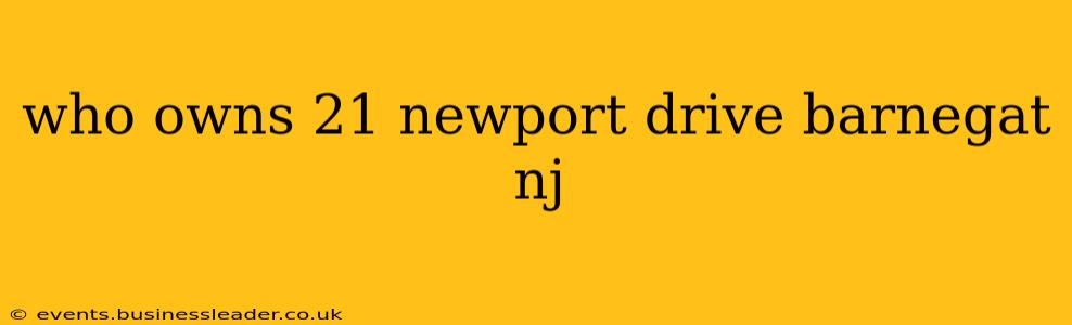 who owns 21 newport drive barnegat nj