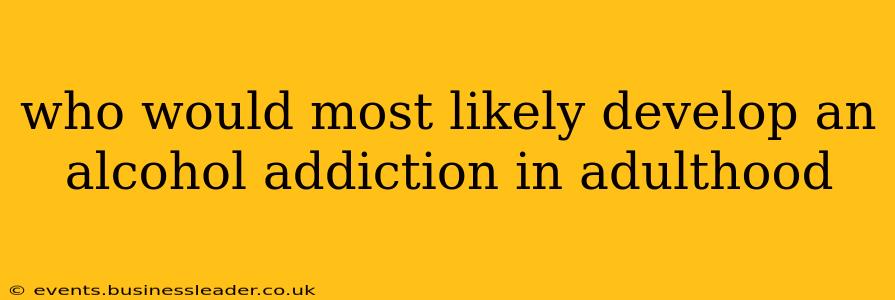 who would most likely develop an alcohol addiction in adulthood