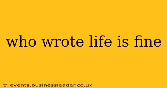 who wrote life is fine