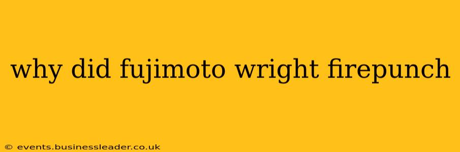why did fujimoto wright firepunch