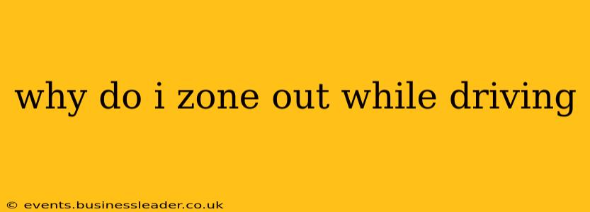 why do i zone out while driving
