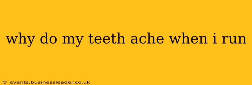why do my teeth ache when i run