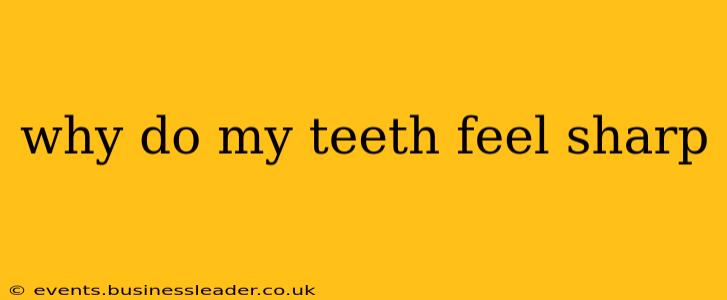 why do my teeth feel sharp