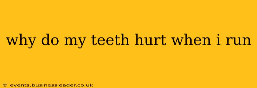 why do my teeth hurt when i run