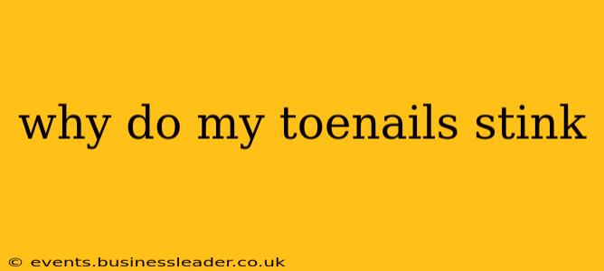 why do my toenails stink
