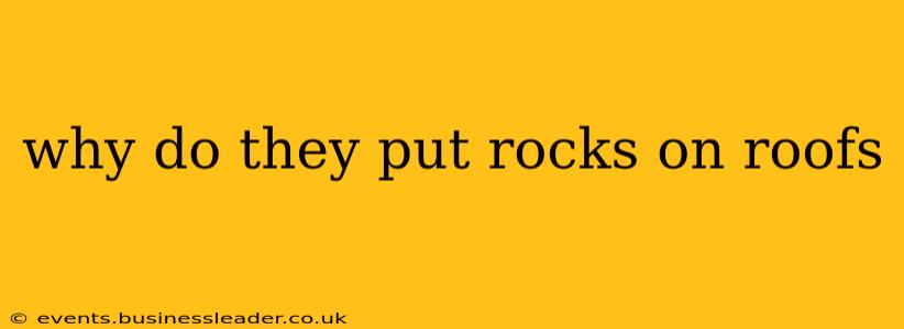 why do they put rocks on roofs