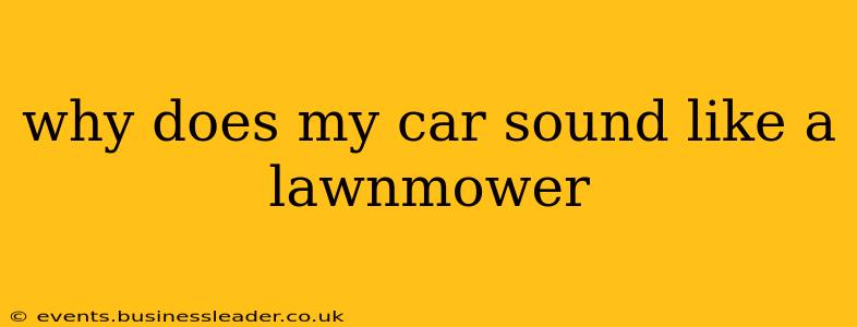 why does my car sound like a lawnmower
