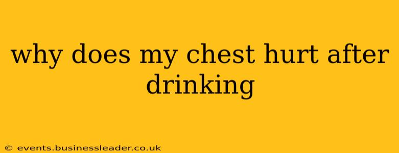 why does my chest hurt after drinking