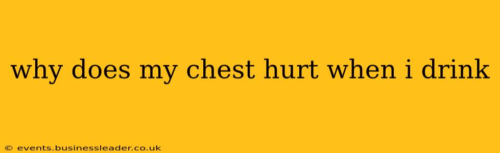 why does my chest hurt when i drink