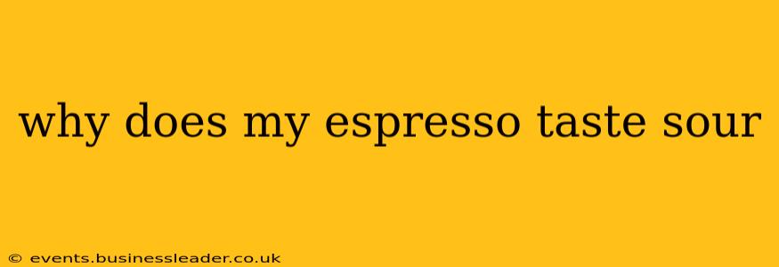 why does my espresso taste sour