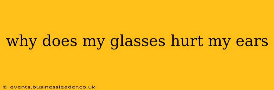 why does my glasses hurt my ears