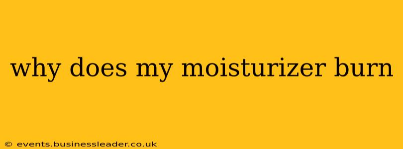 why does my moisturizer burn