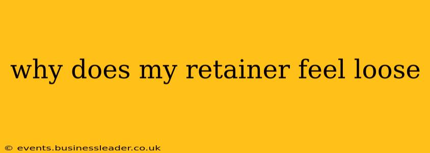 why does my retainer feel loose