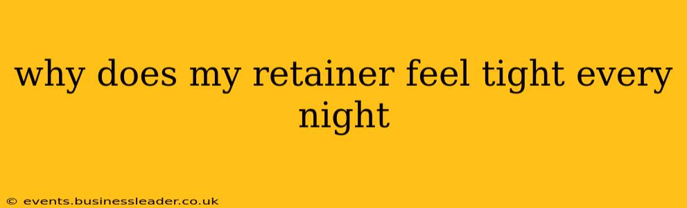 why does my retainer feel tight every night