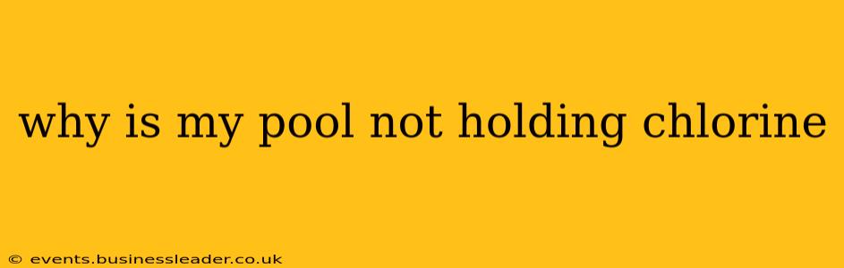 why is my pool not holding chlorine