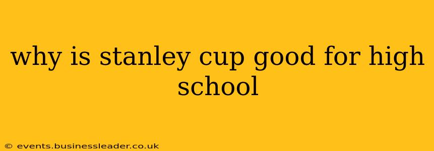 why is stanley cup good for high school
