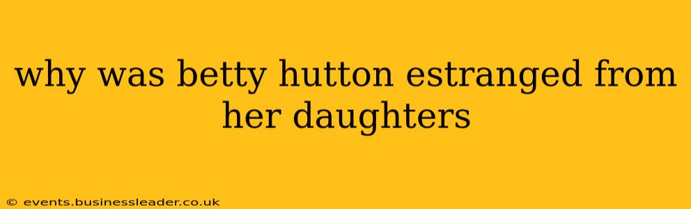 why was betty hutton estranged from her daughters