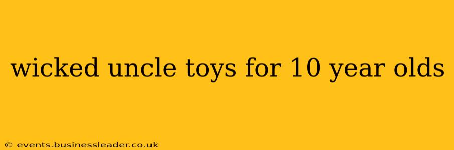 wicked uncle toys for 10 year olds