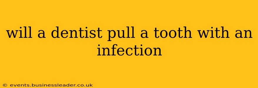 will a dentist pull a tooth with an infection